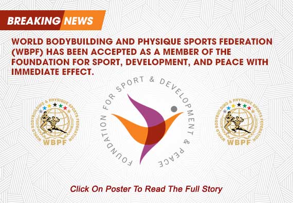 World Bodybuilding and Physique Sports Federation (WBPF) has been accepted as a member of The Foundation for Sport, Development, and Peace (FSDP) with immediate effect...